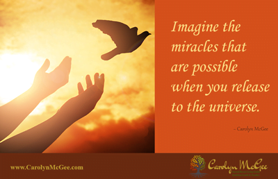 Imagine the miracles that are possible when you release to the universe.