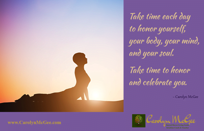 Take time each day to honor yourself, your body, your mind, and your soul. Take time to honor and celebrate you.